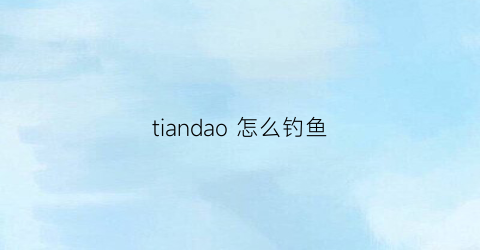 tiandao 怎么钓鱼